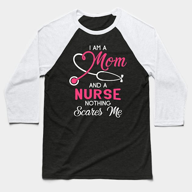 I Am A Mom And A Nurse Nothing Scares Me T-Shirt Baseball T-Shirt by webster